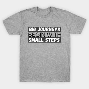 Big Journeys Begin With Small Steps T-Shirt